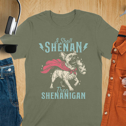 Military green tee with vintage Frenchie in red cape biting on a chewed slipper, text reads I Shall Shenan Then Shenanigan