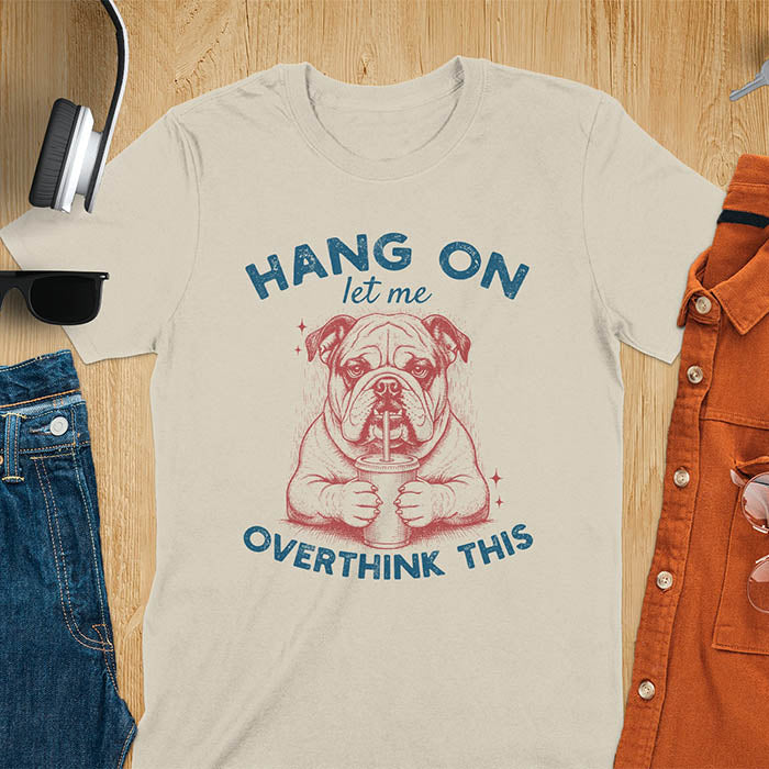 Sand color t-shirt with funny bulldog holding coffee mug and text Hang On Let Me Overthink This