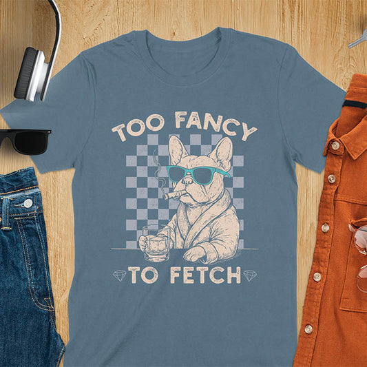 Indigo blue tee with "Too Fancy To Fetch" text and French Bulldog in sunglasses with whisky and smoking cigar on checkered background