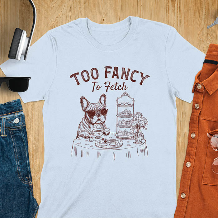 Light blue t-shirt with French Bulldog in sunglasses enjoying afternoon tea with text Too Fancy To Fetch