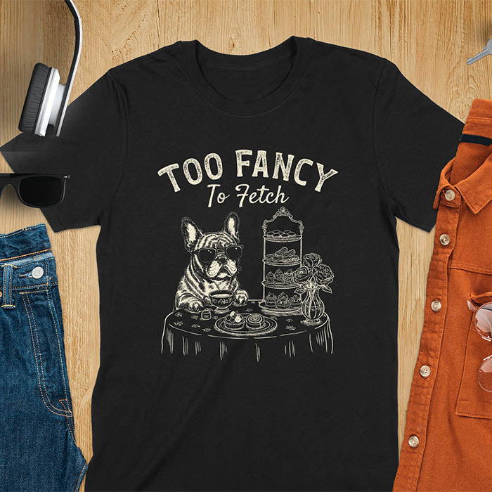Black t-shirt with French Bulldog in sunglasses enjoying afternoon tea with text Too Fancy To Fetch