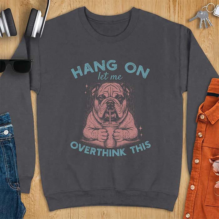 Dark Heather sweatshirt with a graphic of an English Bulldog holding an iced coffee with a straw, with the text Hang On Let Me Overthink This