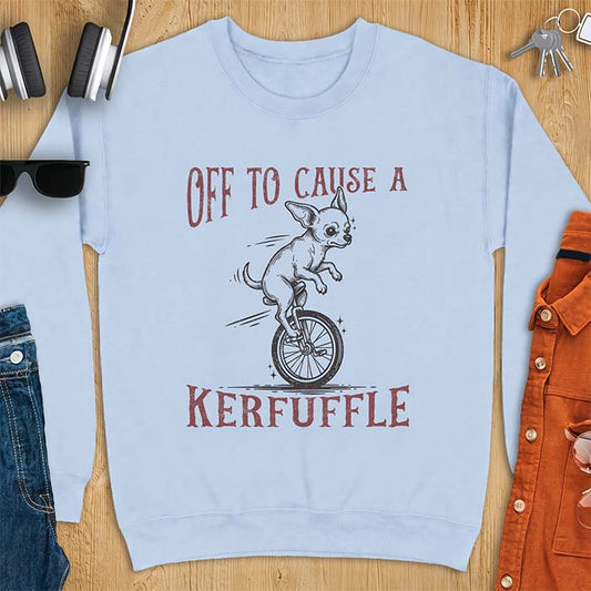 Light Blue sweatshirt with a graphic of a chihuahua riding a unicycle with motion lines behind it and the text Off To Cause A Kerfuffle