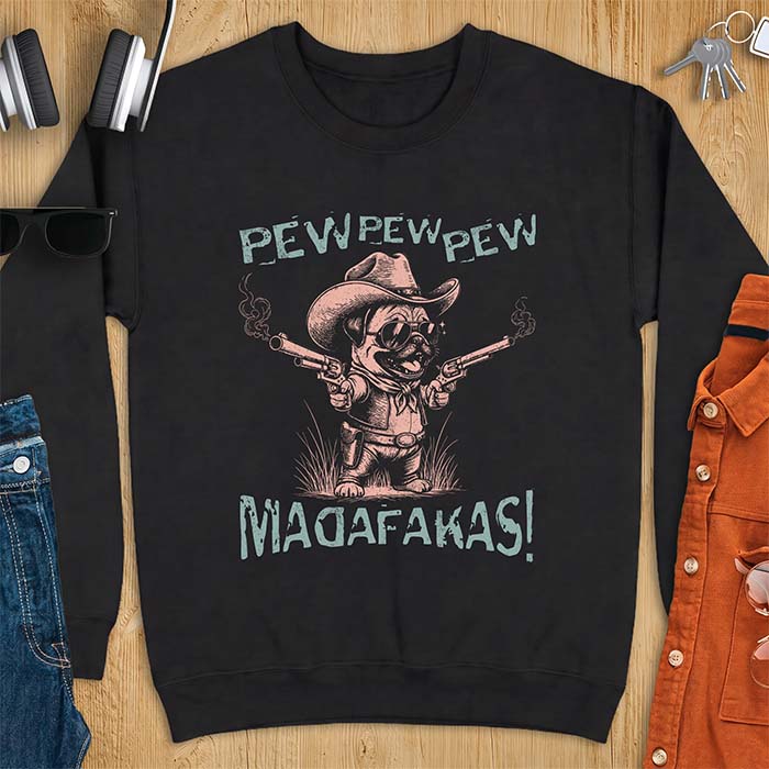 Black sweatshirt with a graphic of a pug dressed as a cowboy in a hat, sunglasses and bandana, firing two smoking revolvers, printed with the text Pew Pew Pew Madafakas!