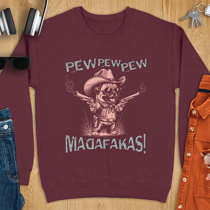 Maroon sweatshirt with a graphic of a pug dressed as a cowboy in a hat, sunglasses and bandana, firing two smoking revolvers, printed with the text Pew Pew Pew Madafakas!