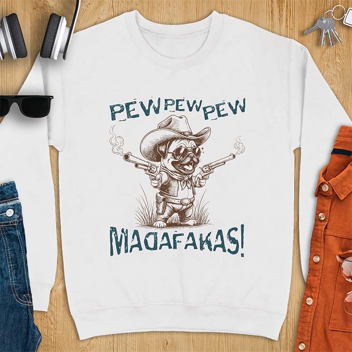 White sweatshirt with a graphic of a pug dressed as a cowboy in a hat, sunglasses and bandana, firing two smoking revolvers, printed with the text Pew Pew Pew Madafakas!