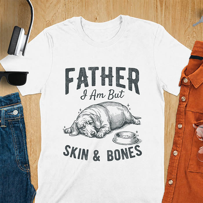 White tee with dachshund graphic and bold distressed "Father I Am But Skin & Bones" text