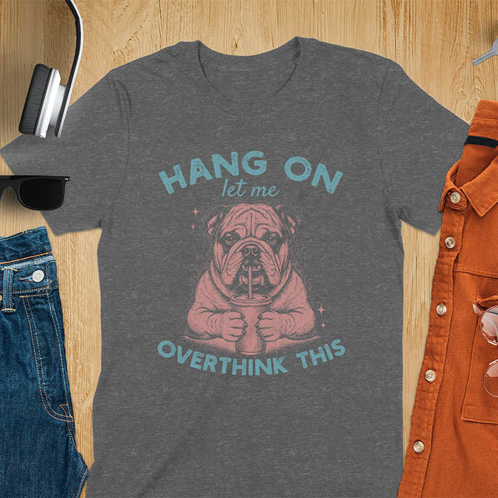 Dark heather t-shirt with funny bulldog holding coffee mug and text Hang On Let Me Overthink This