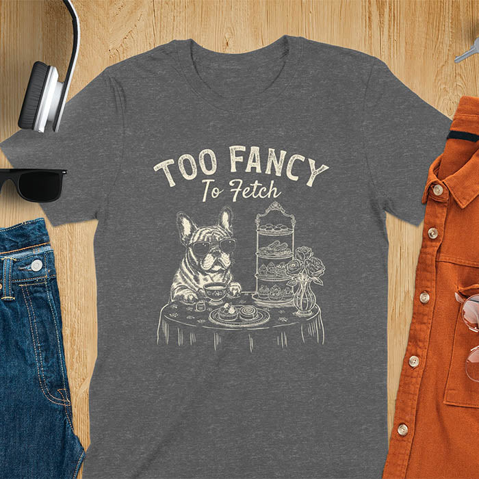 Dark heather t-shirt with French Bulldog in sunglasses enjoying afternoon tea with text Too Fancy To Fetch
