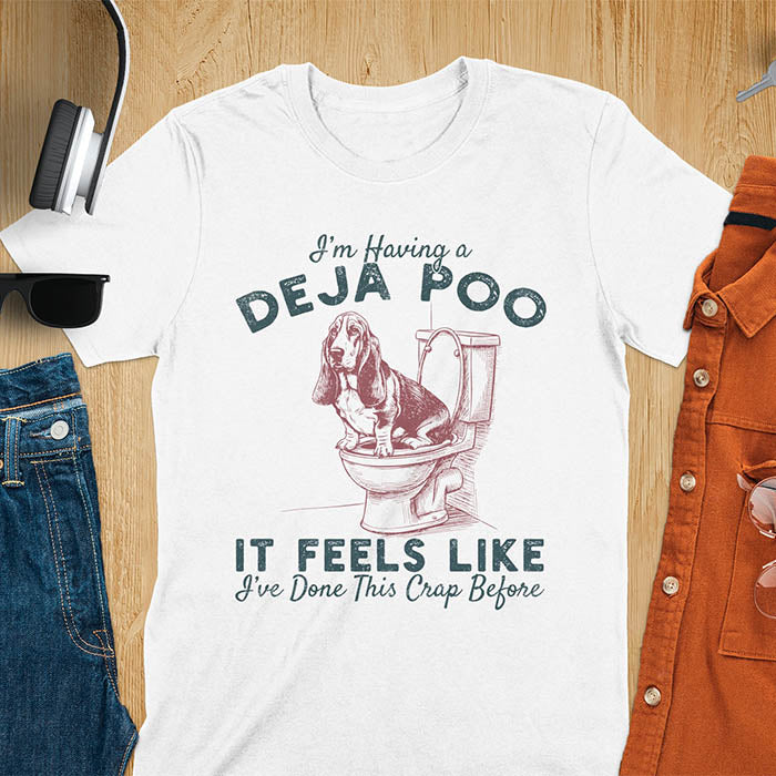 Deja Poo basset hound meme t-shirt with dog on toilet graphic and text I'm Having a Deja Poo It Feels Like I've Done This Crap Before - white