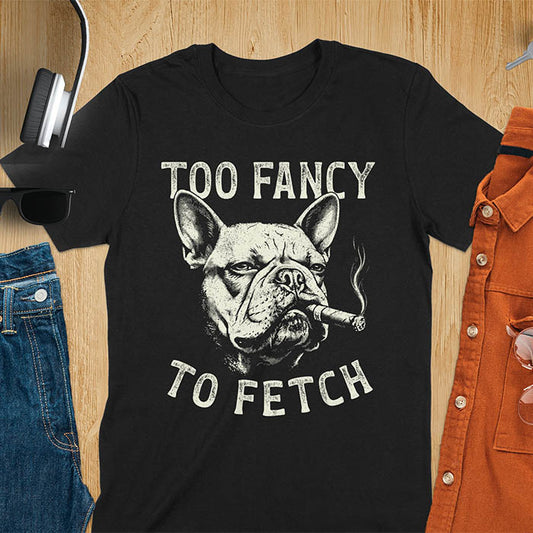 Black t-shirt with French Bulldog smoking cigar graphic featuring 'Too Fancy To Fetch' text - vintage grunge dog meme design