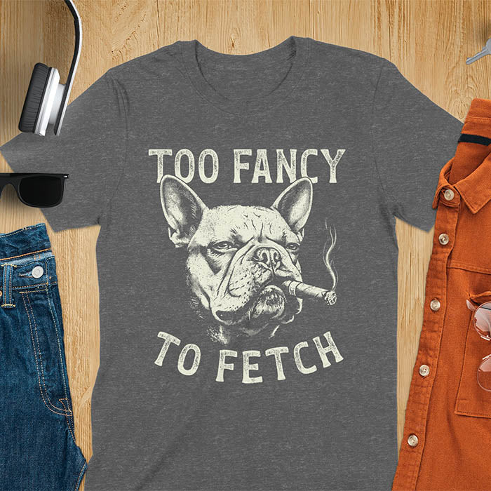 Dark heather t-shirt with French Bulldog smoking cigar graphic featuring 'Too Fancy To Fetch' text - vintage grunge dog meme design
