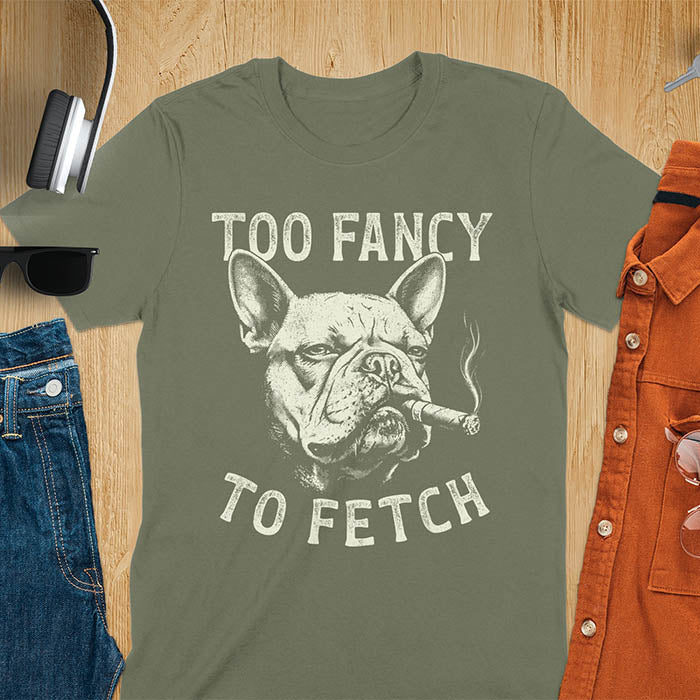 Military Green t-shirt with French Bulldog smoking cigar graphic featuring 'Too Fancy To Fetch' text - vintage grunge dog meme design