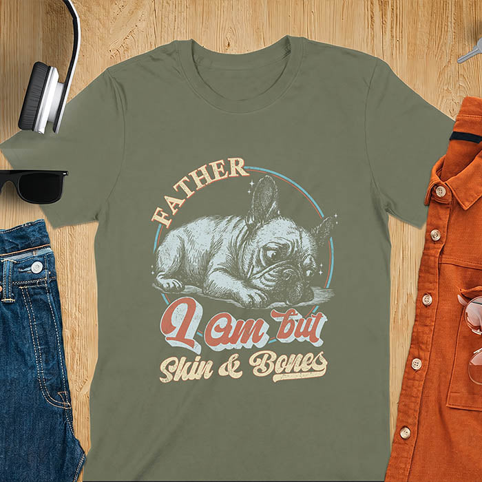 Military Green t-shirt with funny vintage French Bulldog graphic print reading "Father I Am But Skin & Bones" in retro typography