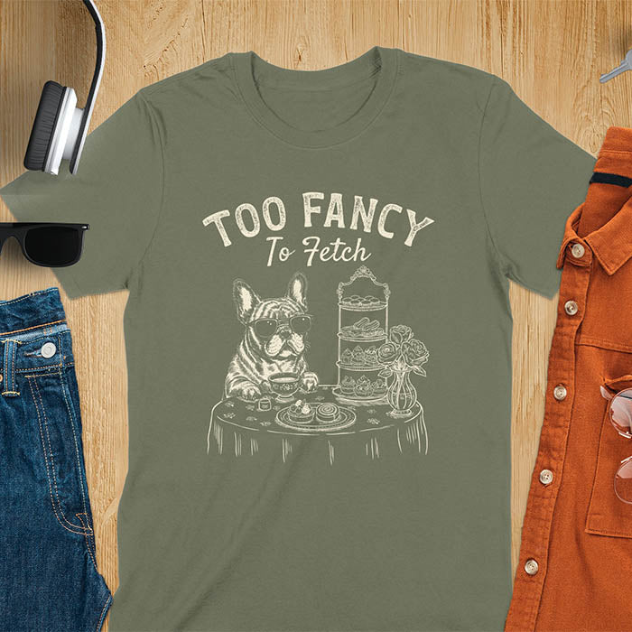 Military Green t-shirt with French Bulldog in sunglasses enjoying afternoon tea with text Too Fancy To Fetch
