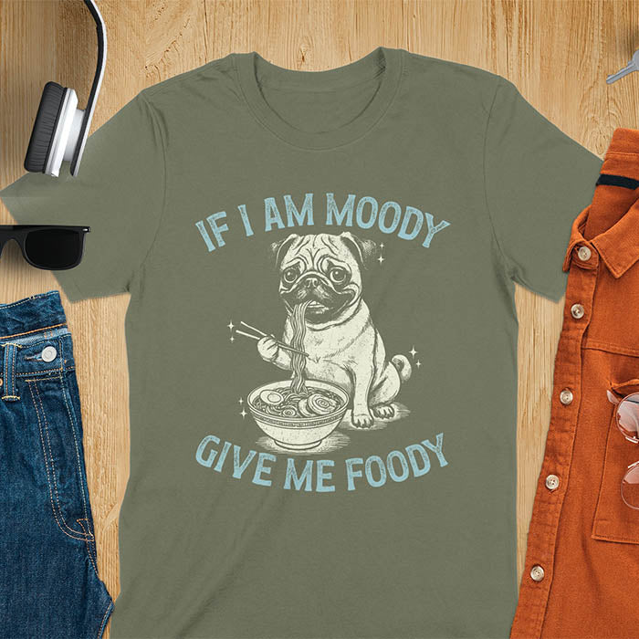 Military Green t-shirt with pug eating ramen with chopsticks graphic featuring 'If I Am Moody Give Me Foody' text - funny dog meme design
