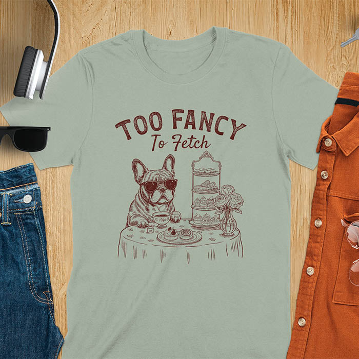 Sage green t-shirt with French Bulldog in sunglasses enjoying afternoon tea with text Too Fancy To Fetch