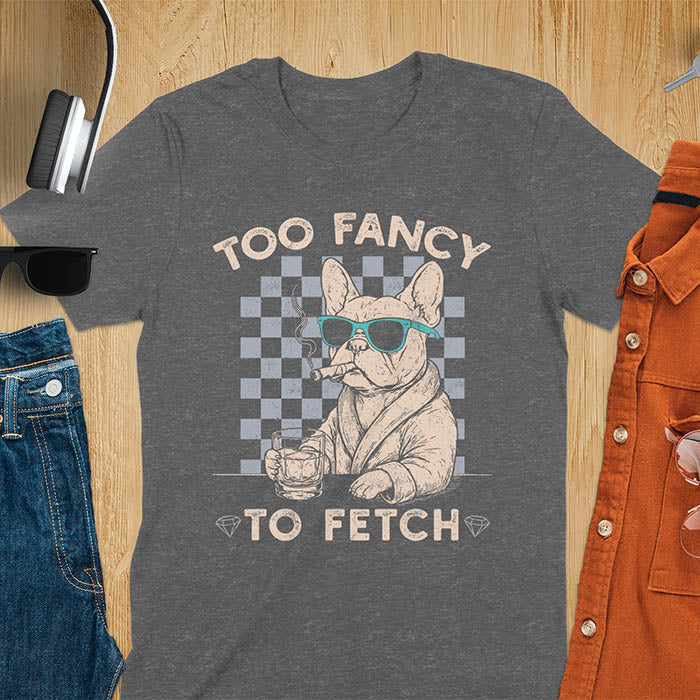Dark heather tee with "Too Fancy To Fetch" text and French Bulldog in sunglasses with whisky and smoking cigar on checkered background