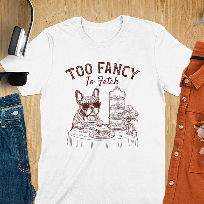 White t-shirt with French Bulldog in sunglasses enjoying afternoon tea with text Too Fancy To Fetch