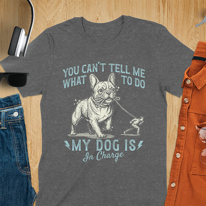 Dark heather t-shirt with You Can't Tell Me What To Do My Dog Is In Charge text and French Bulldog holding leash
